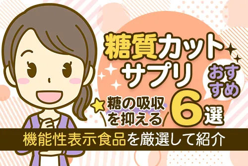 糖質カットサプリのおすすめ6選！糖の吸収を抑える機能性表示食品を厳選して紹介